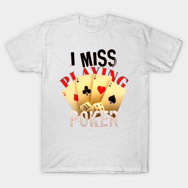 I Miss Playing Poker, poker gambling birthday gift ideas for boyfriend, Card Game illustrations T-Shirt by BeNumber1